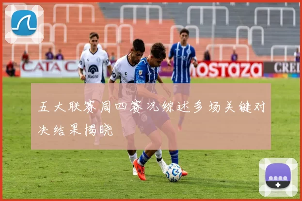 五大联赛周四赛况综述多场关键对决结果揭晓