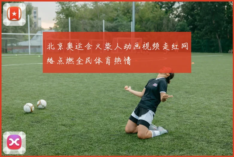北京奥运会火柴人动画视频走红网络点燃全民体育热情