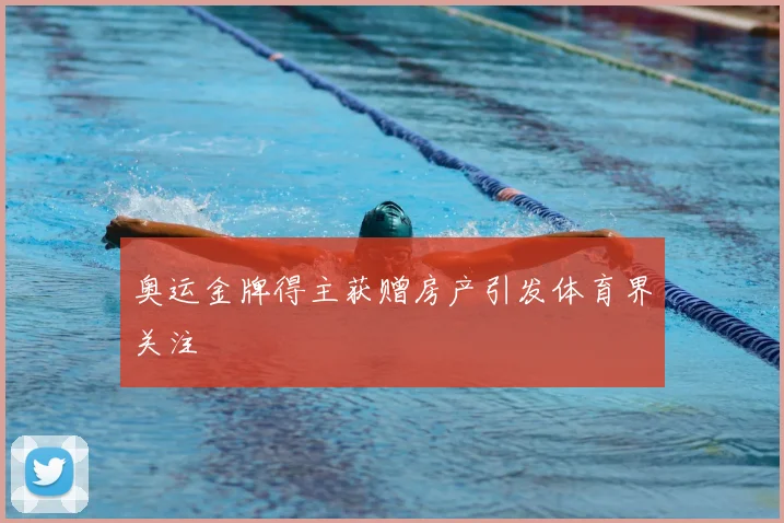 奥运金牌得主获赠房产引发体育界关注