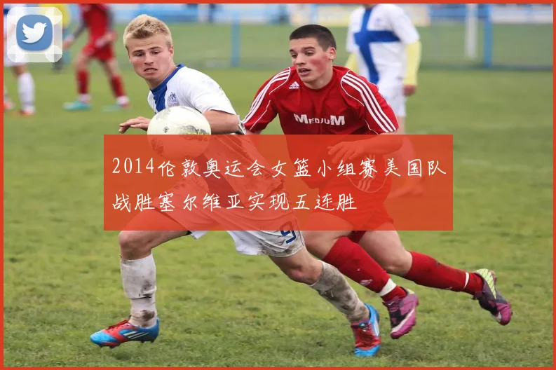 2014伦敦奥运会女篮小组赛美国队战胜塞尔维亚实现五连胜